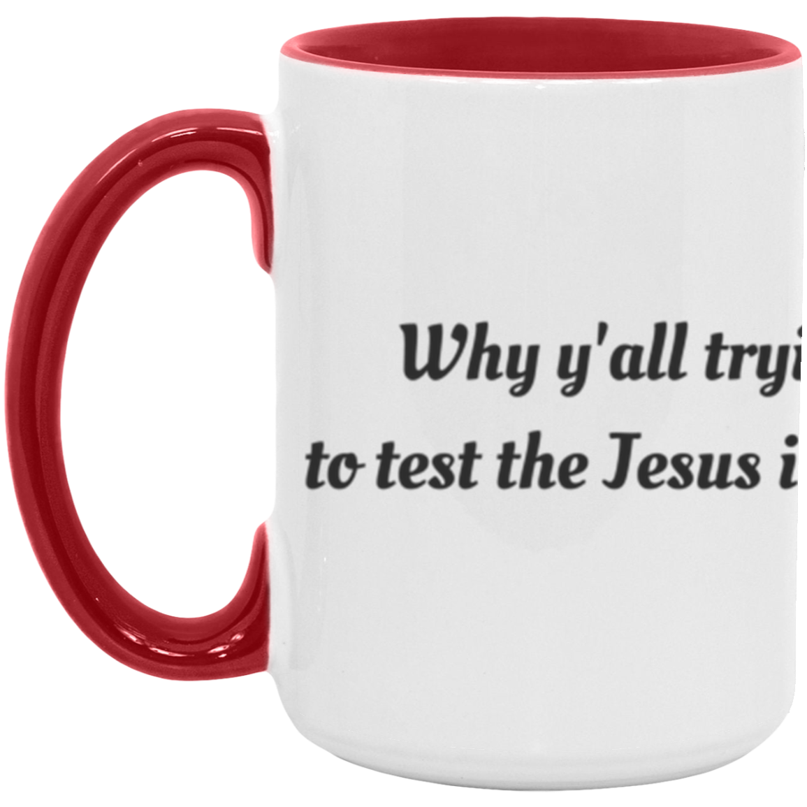 Why Y'all tryin' to test the Jesus in me -Accent Mug