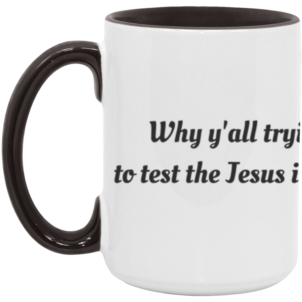Why Y'all tryin' to test the Jesus in me -Accent Mug